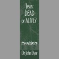 Jesus: Dead or Alive? The evidence, by John Dyer 