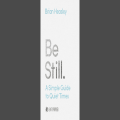 Be Still: A simple guide to quiet times by Brian Heasley